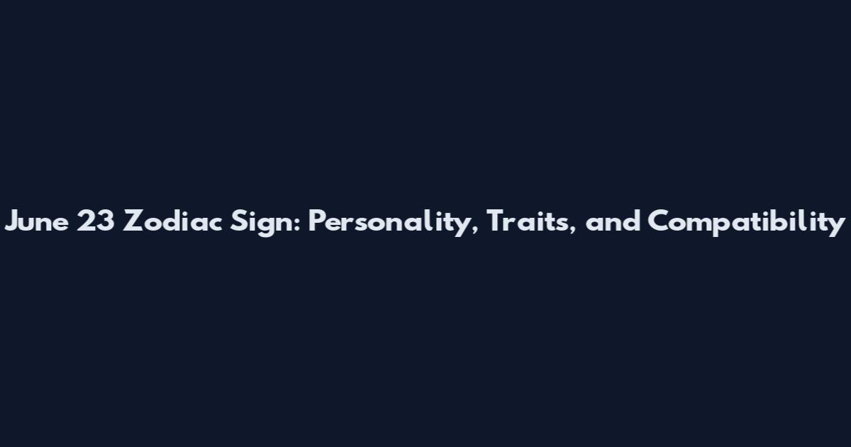 June 23 Zodiac Sign: Personality, Traits, and Compatibility