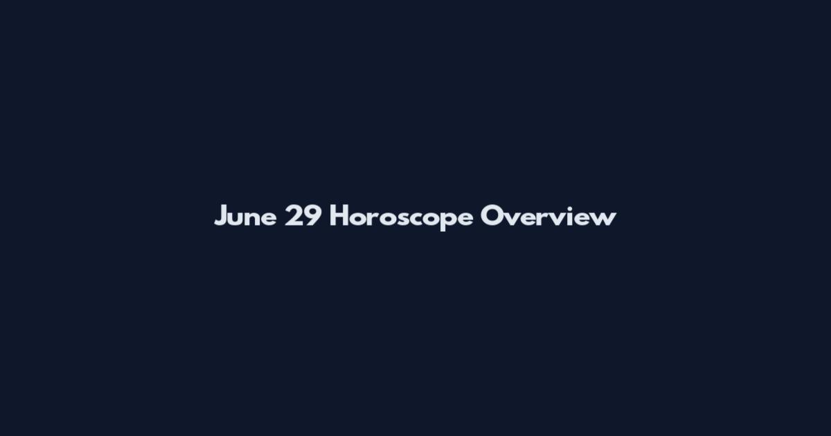 June 29 Horoscope Overview