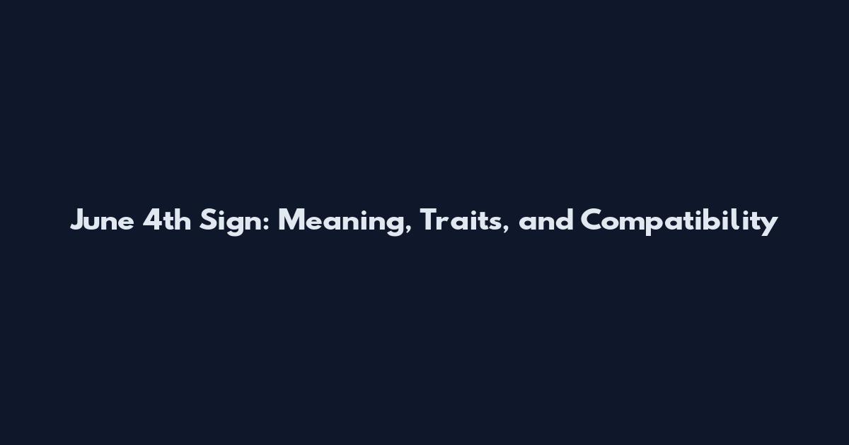 June 4th Sign: Meaning, Traits, and Compatibility