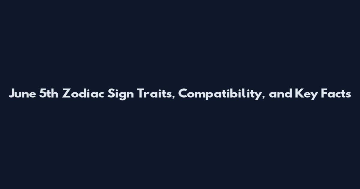 June 5th Zodiac Sign Traits, Compatibility, and Key Facts