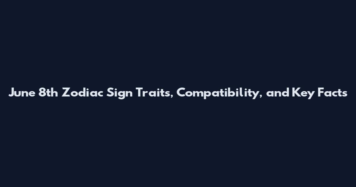 June 8th Zodiac Sign Traits, Compatibility, and Key Facts
