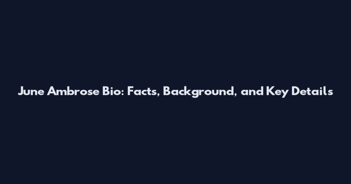 June Ambrose Bio: Facts, Background, and Key Details
