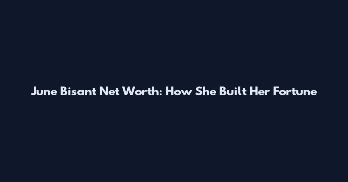 June Bisant Net Worth: How She Built Her Fortune