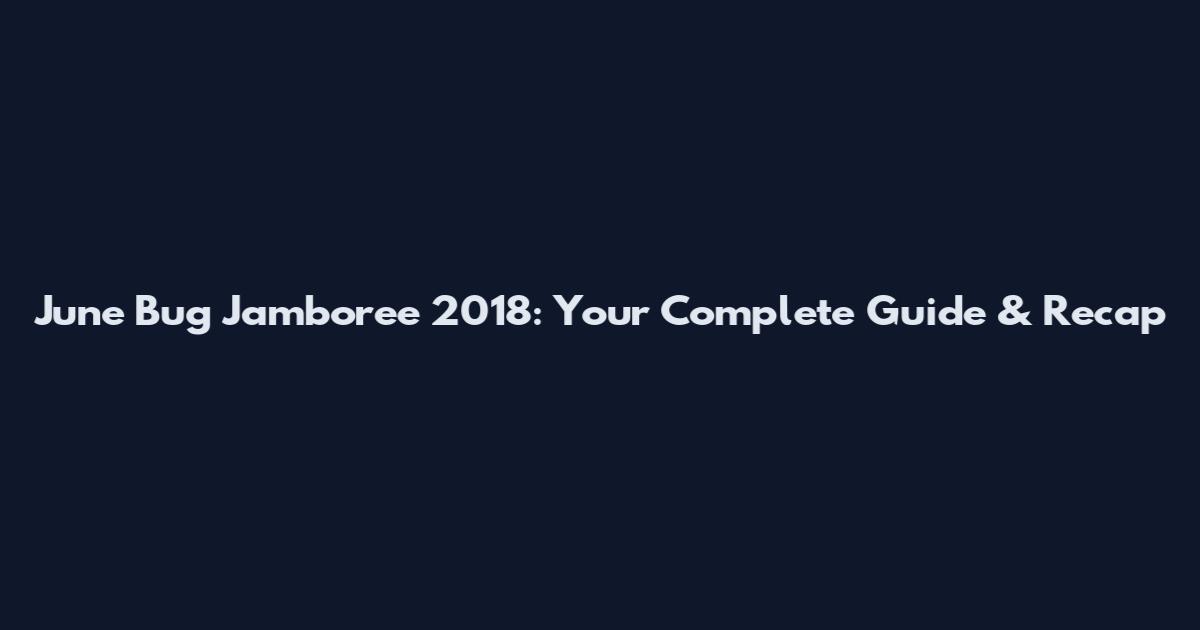 June Bug Jamboree 2018: Your Complete Guide & Recap
