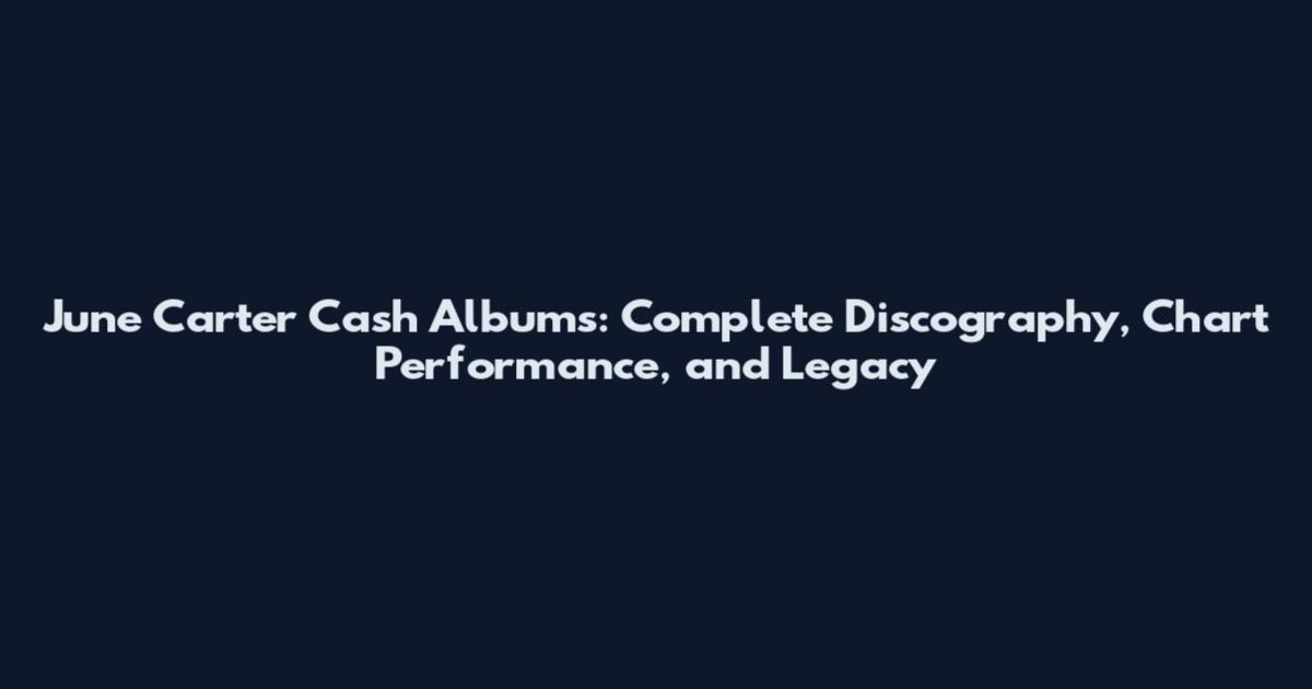 June Carter Cash Albums: Complete Discography, Chart Performance, and Legacy