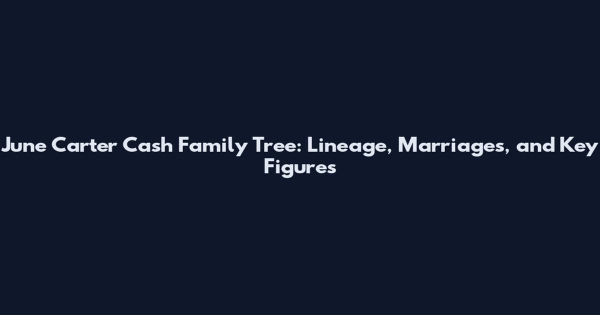 June Carter Cash Family Tree: Lineage, Marriages, and Key Figures