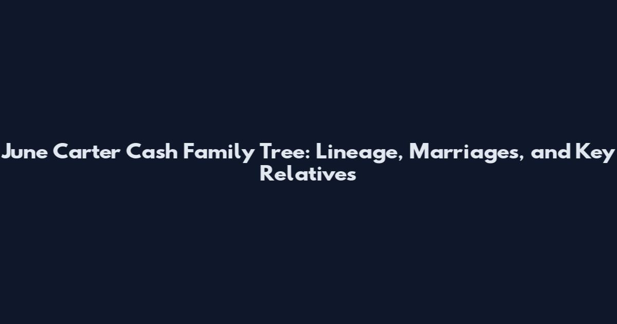 June Carter Cash Family Tree: Lineage, Marriages, and Key Relatives