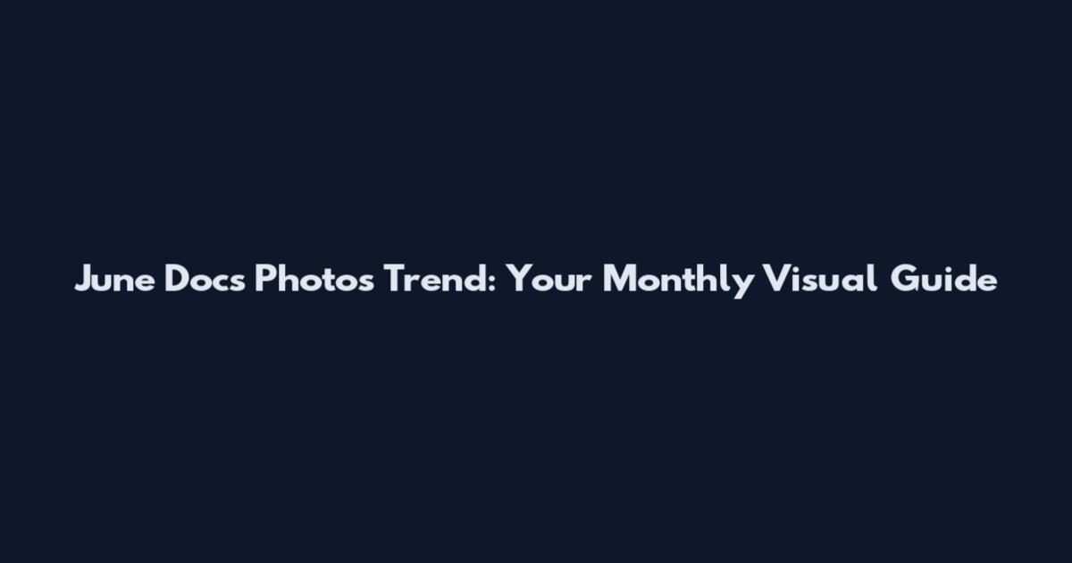 June Docs Photos Trend: Your Monthly Visual Guide