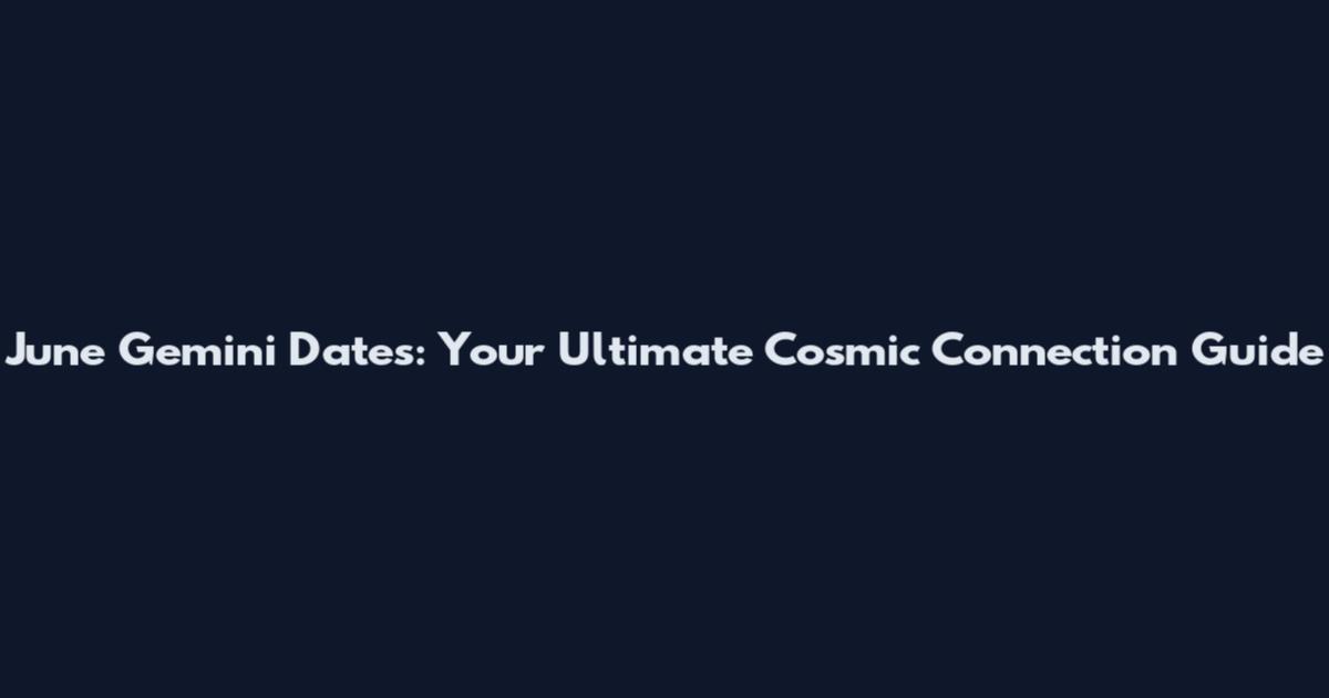 June Gemini Dates: Your Ultimate Cosmic Connection Guide