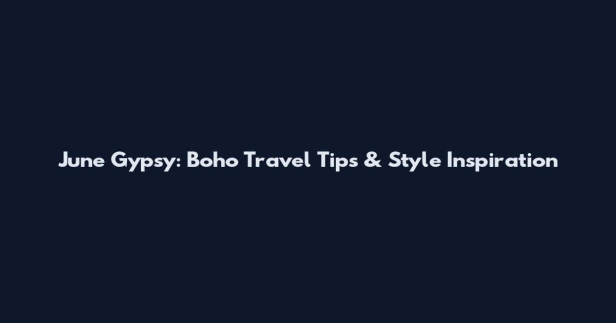 June Gypsy: Boho Travel Tips & Style Inspiration
