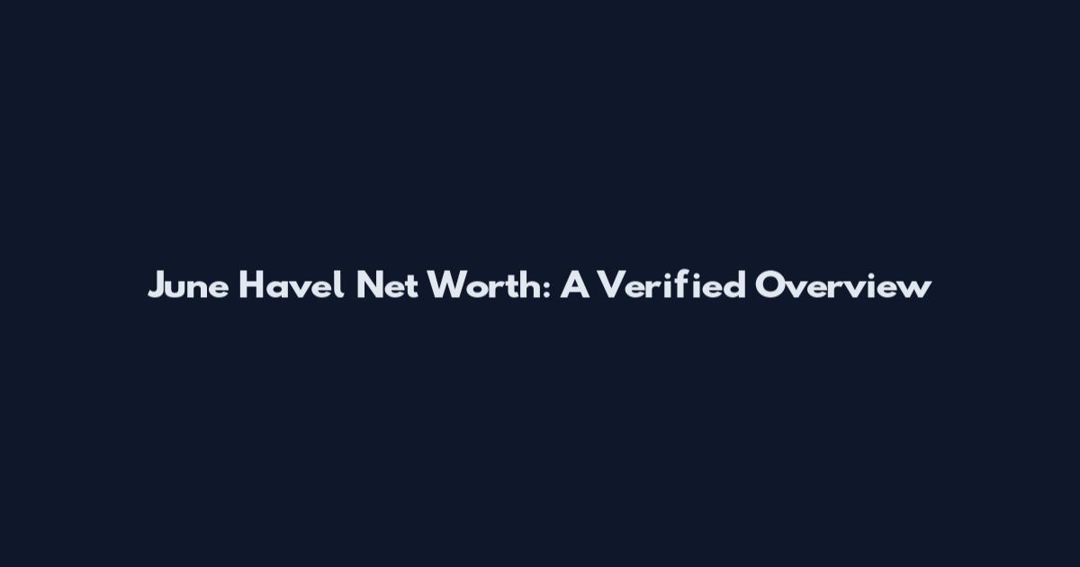 June Havel Net Worth: A Verified Overview