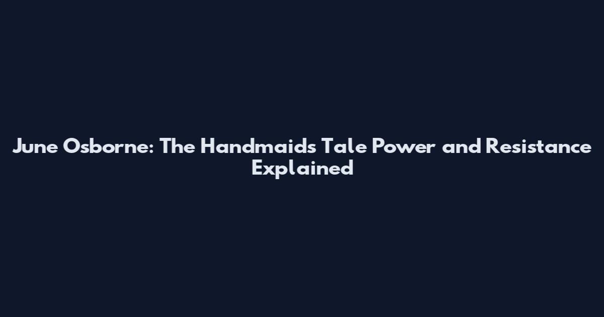 June Osborne: The Handmaid's Tale Power and Resistance Explained