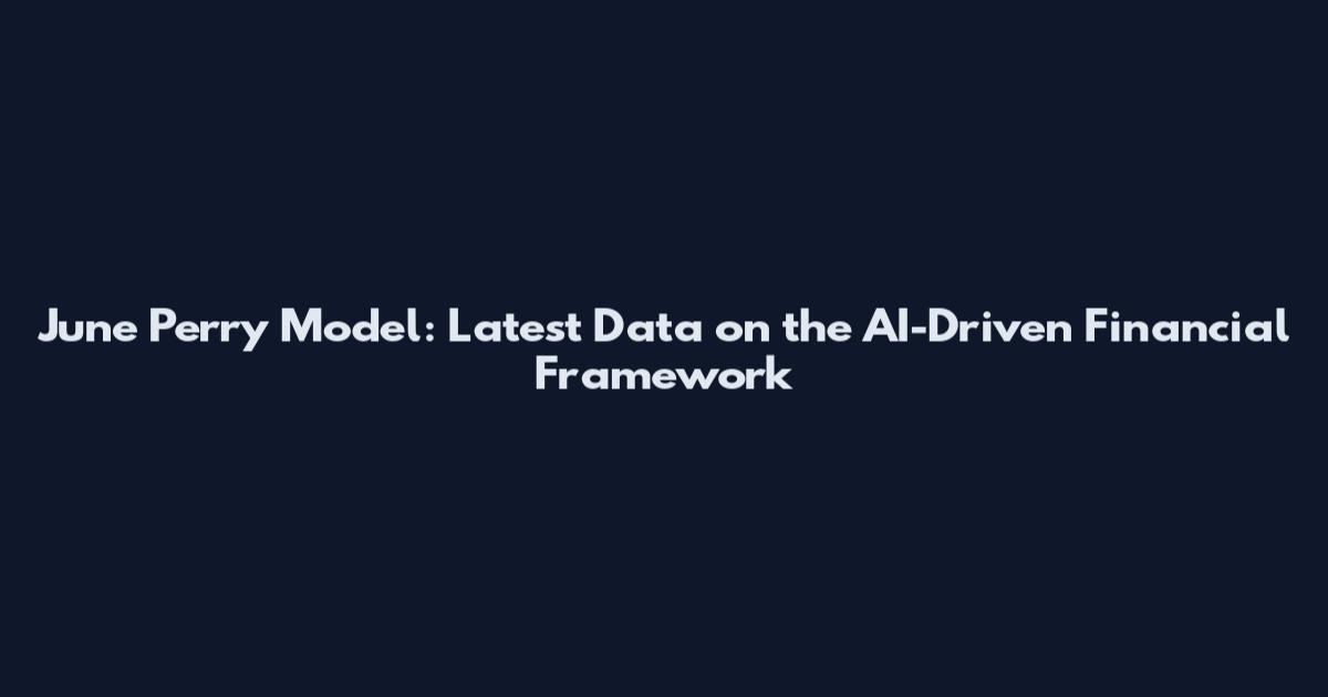 June Perry Model: Latest Data on the AI-Driven Financial Framework