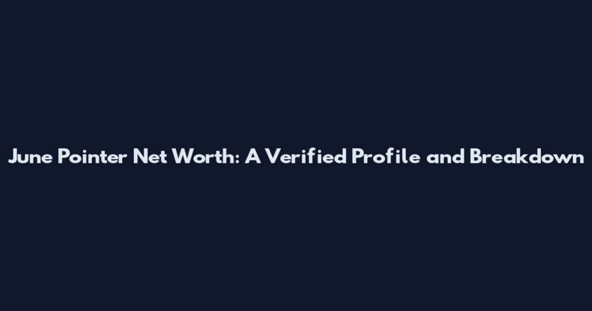 June Pointer Net Worth: A Verified Profile and Breakdown