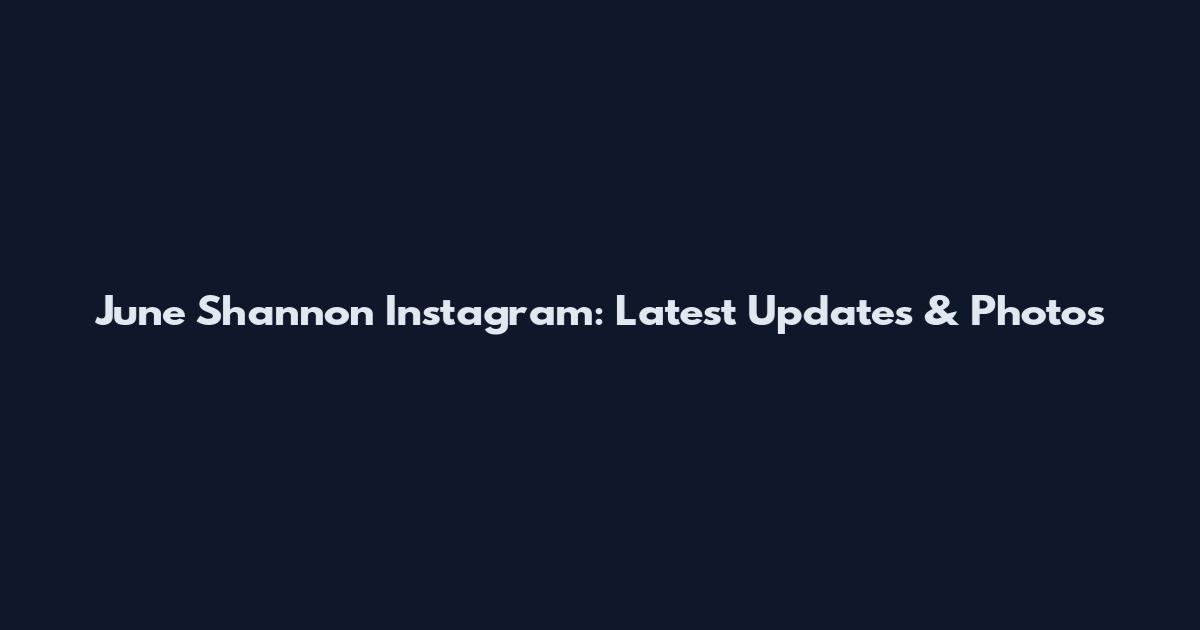 June Shannon Instagram: Latest Updates & Photos