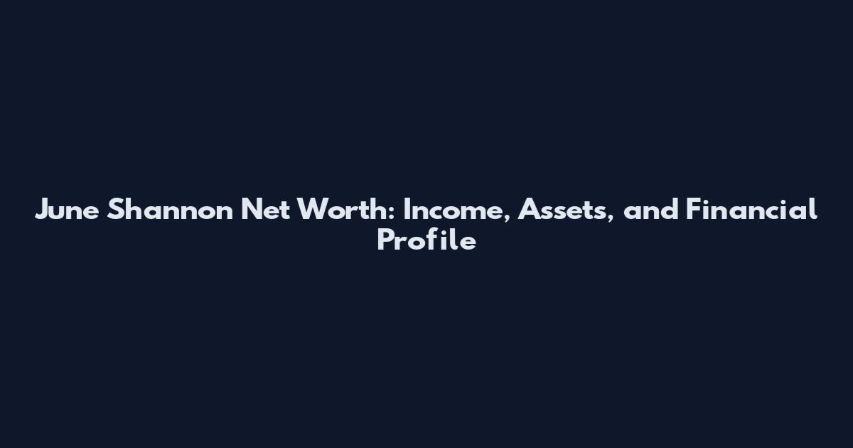 June Shannon Net Worth: Income, Assets, and Financial Profile
