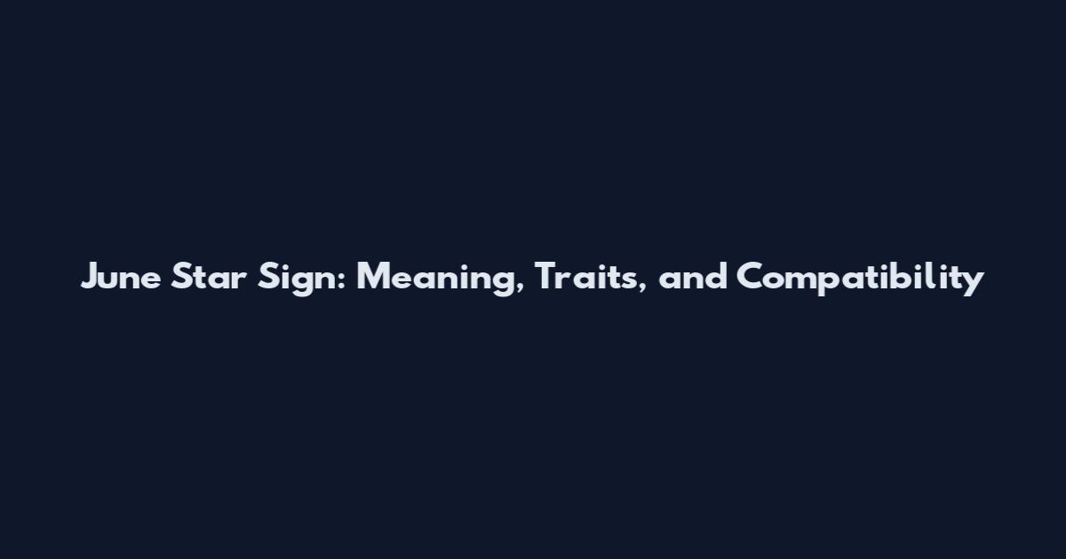 June Star Sign: Meaning, Traits, and Compatibility