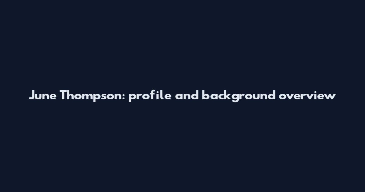 June Thompson: profile and background overview