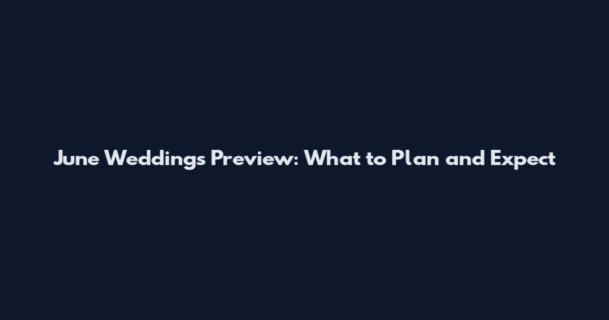 June Weddings Preview: What to Plan and Expect