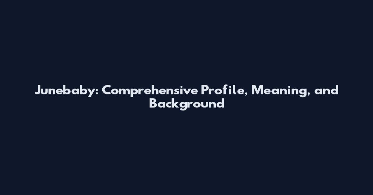 Junebaby: Comprehensive Profile, Meaning, and Background