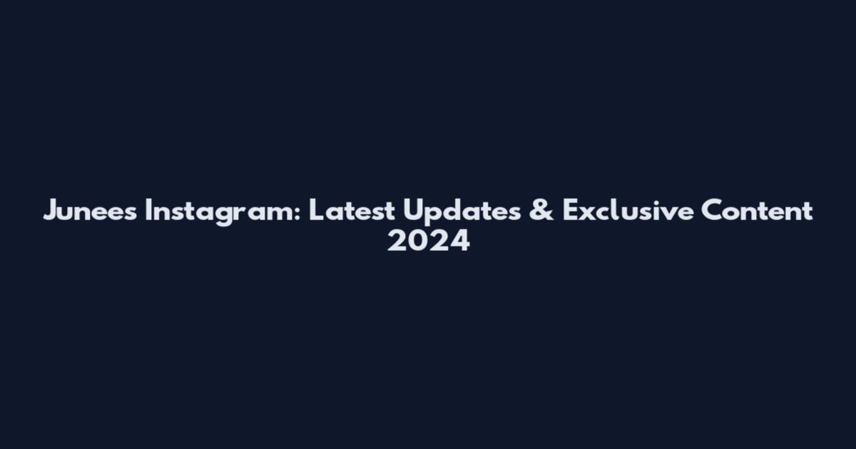 Junees Instagram: Latest Updates & Exclusive Content 2024