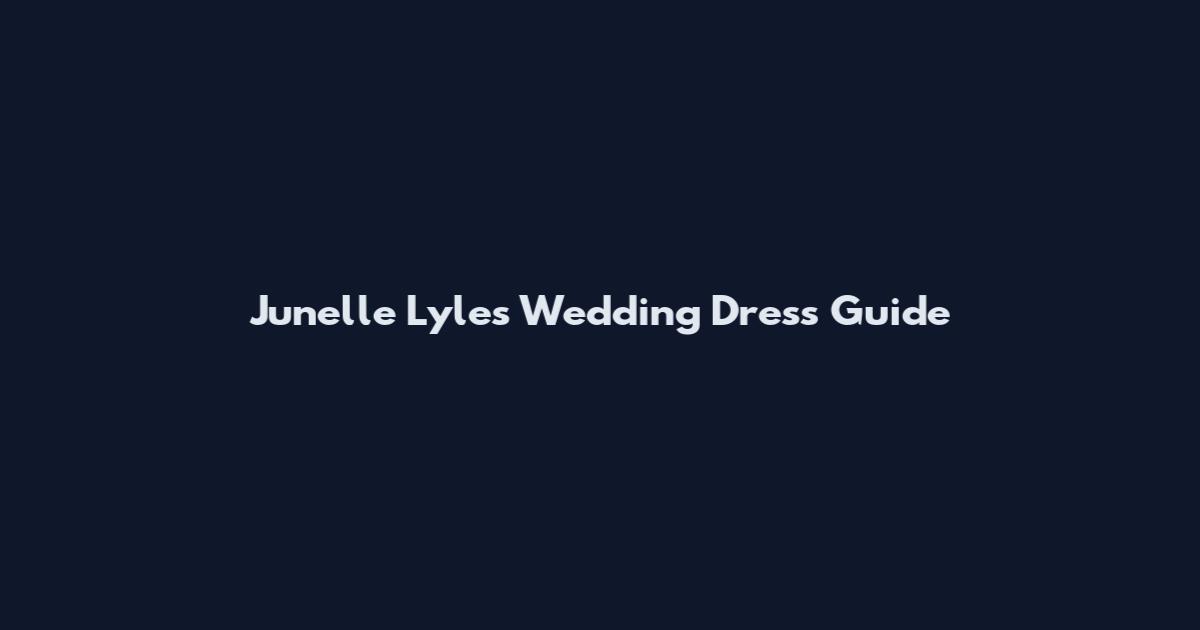 Junelle Lyles Wedding Dress Guide