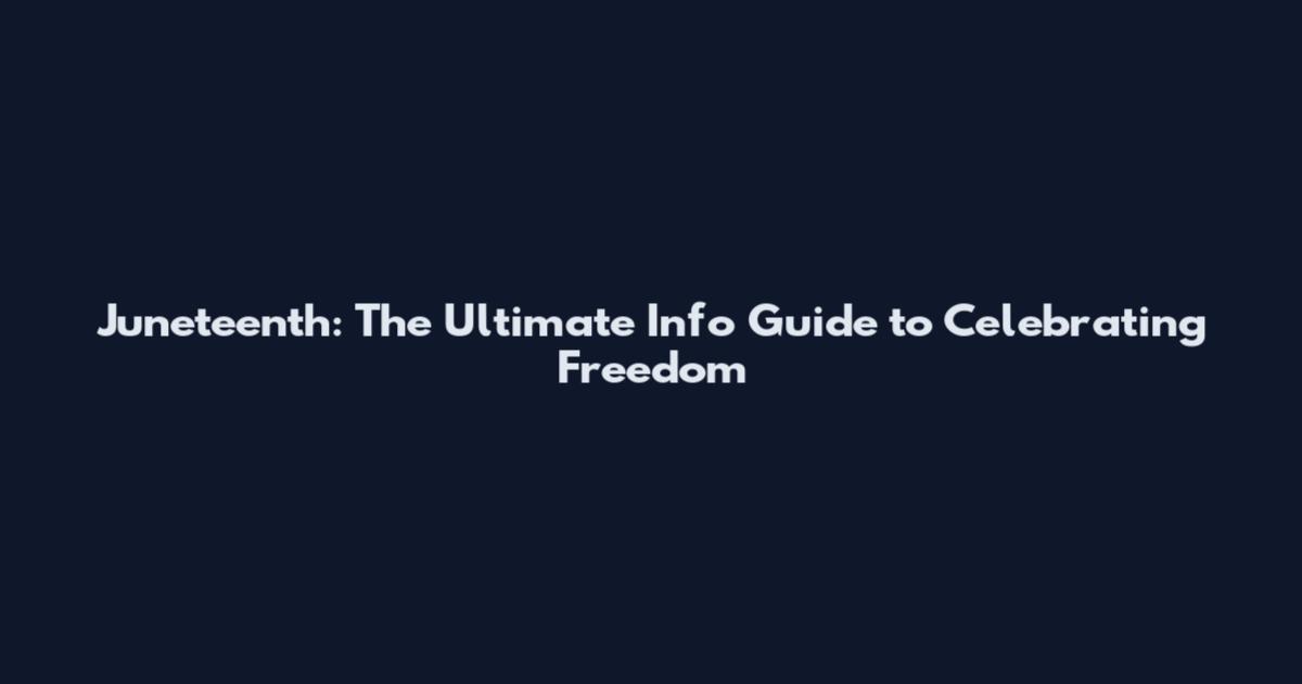 Juneteenth: The Ultimate Info Guide to Celebrating Freedom