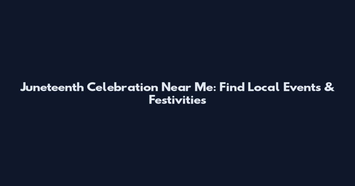 Juneteenth Celebration Near Me: Find Local Events & Festivities