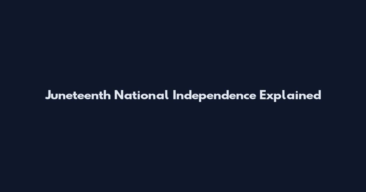 Juneteenth National Independence Explained
