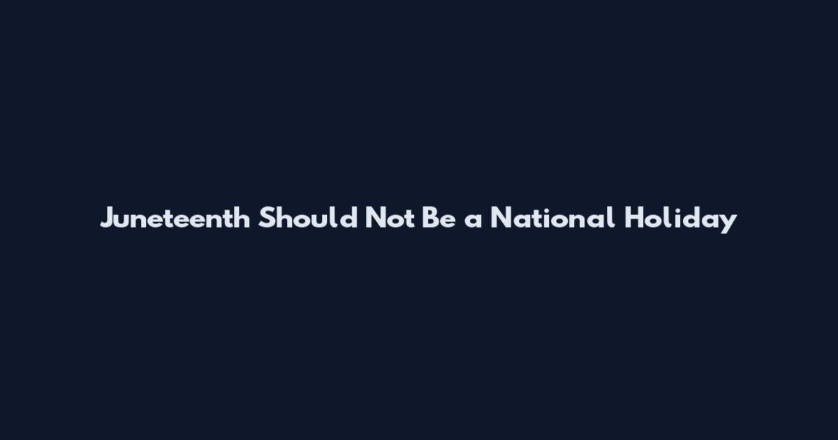 Juneteenth Should Not Be a National Holiday