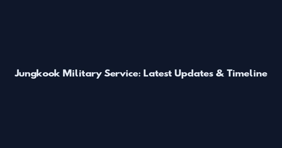 Jungkook Military Service: Latest Updates & Timeline