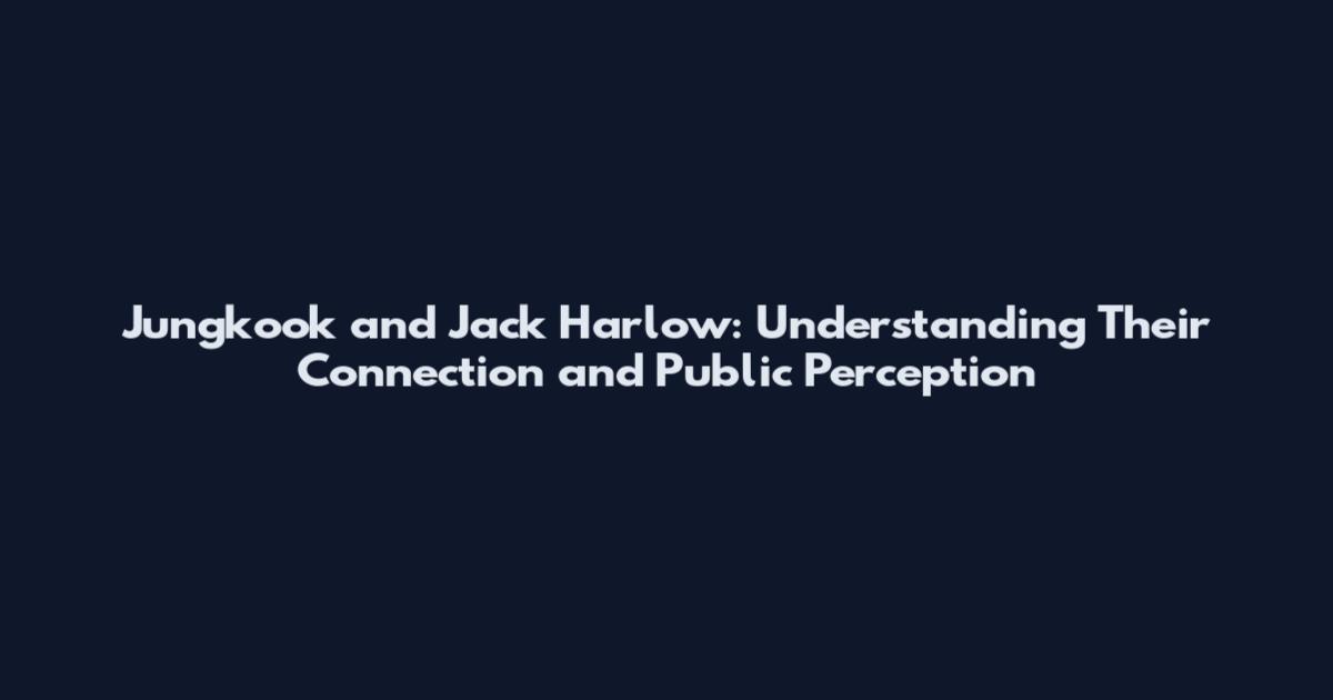 Jungkook and Jack Harlow: Understanding Their Connection and Public Perception
