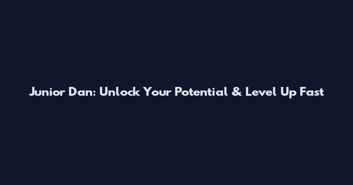 Junior Dan: Unlock Your Potential & Level Up Fast
