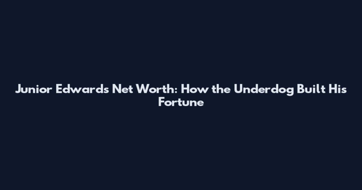 Junior Edwards Net Worth: How the Underdog Built His Fortune