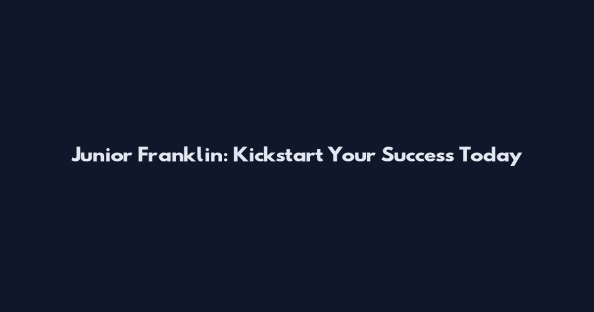 Junior Franklin: Kickstart Your Success Today