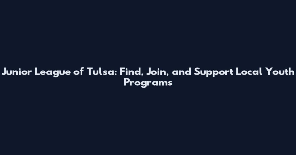 Junior League of Tulsa: Find, Join, and Support Local Youth Programs