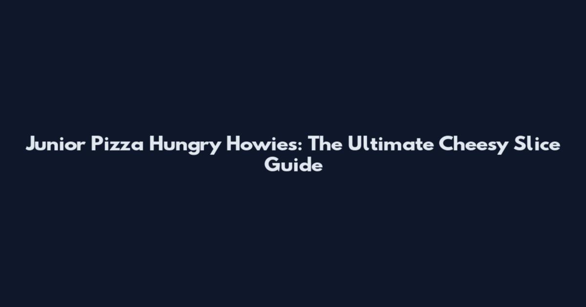 Junior Pizza Hungry Howies: The Ultimate Cheesy Slice Guide