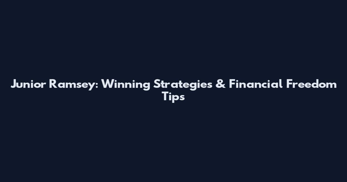 Junior Ramsey: Winning Strategies & Financial Freedom Tips