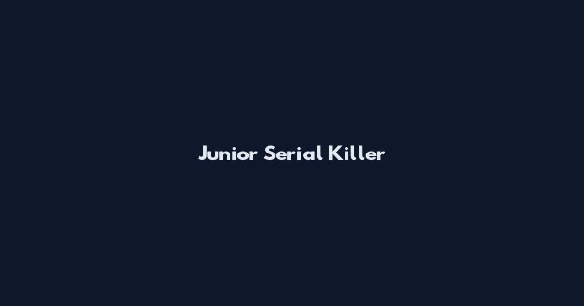 Junior Serial Killer