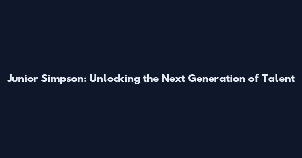 Junior Simpson: Unlocking the Next Generation of Talent