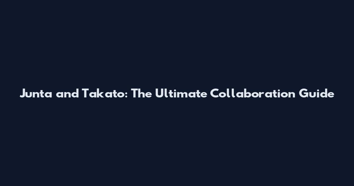 Junta and Takato: The Ultimate Collaboration Guide