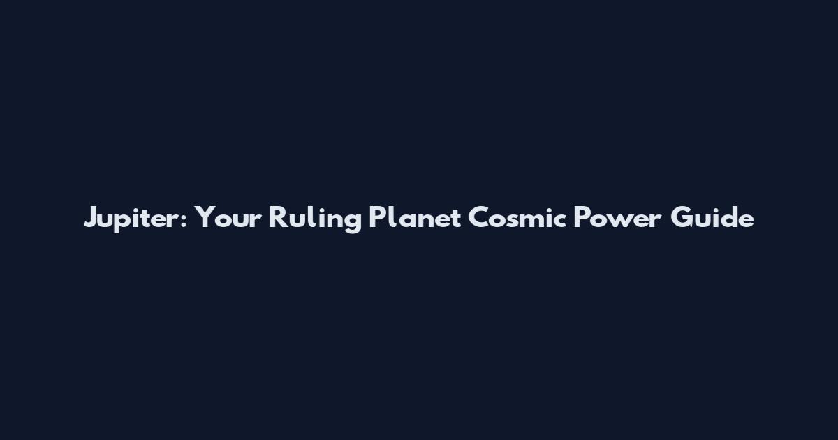 Jupiter: Your Ruling Planet Cosmic Power Guide