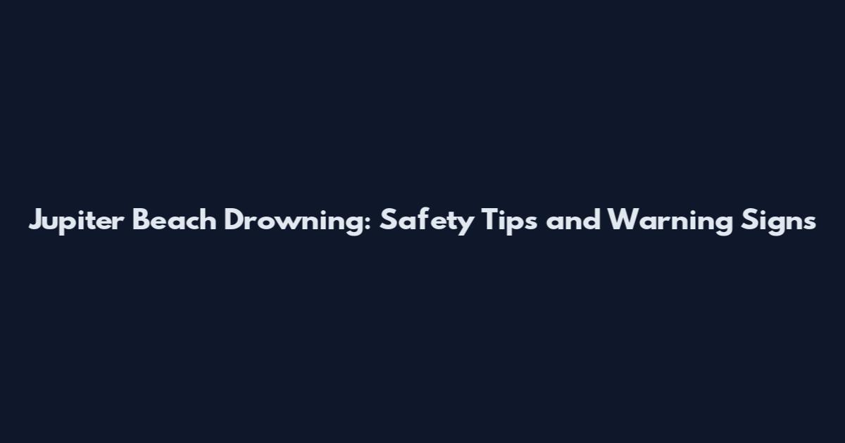 Jupiter Beach Drowning: Safety Tips and Warning Signs