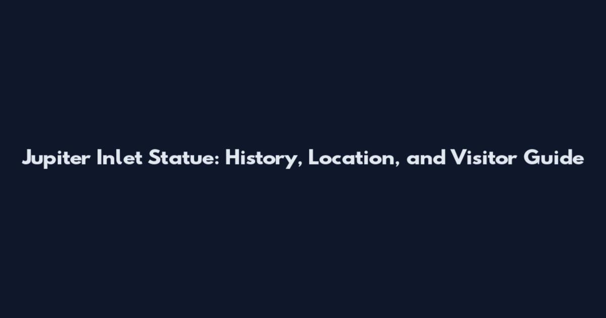 Jupiter Inlet Statue: History, Location, and Visitor Guide