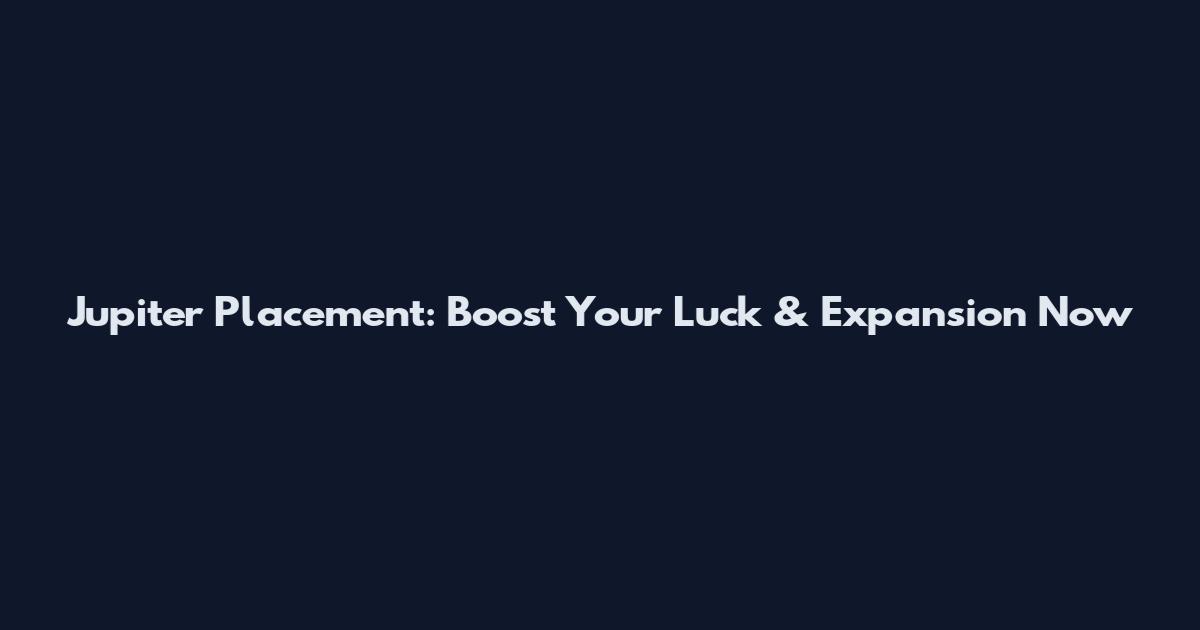 Jupiter Placement: Boost Your Luck & Expansion Now