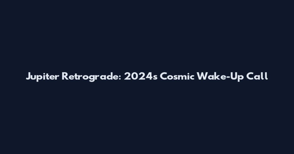 Jupiter Retrograde: 2024's Cosmic Wake-Up Call