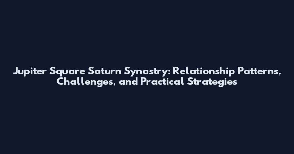 Jupiter Square Saturn Synastry: Relationship Patterns, Challenges, and Practical Strategies