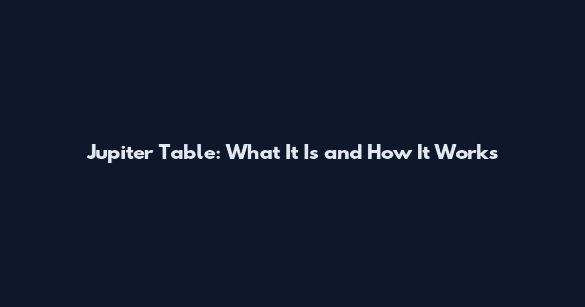 Jupiter Table: What It Is and How It Works