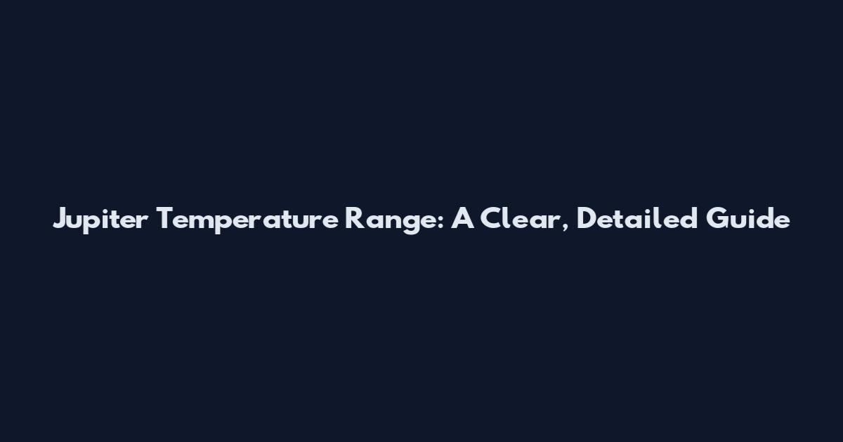 Jupiter Temperature Range: A Clear, Detailed Guide