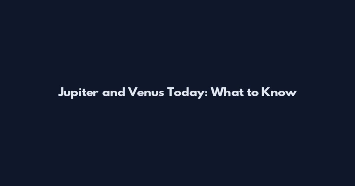 Jupiter and Venus Today: What to Know
